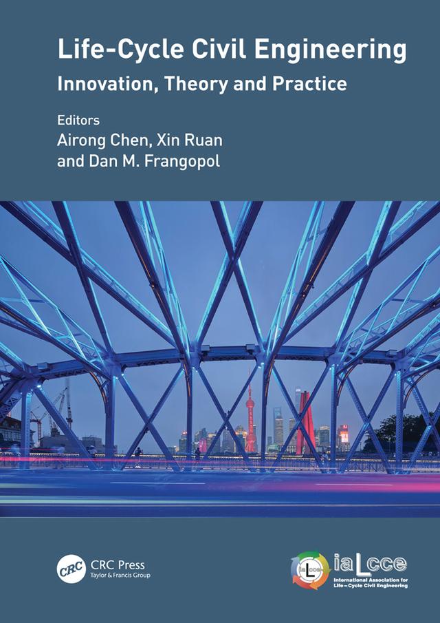 Life-Cycle Civil Engineering: Innovation, Theory and Practice by Airong Chen, Dan M. Frangopol, Xin Ruan