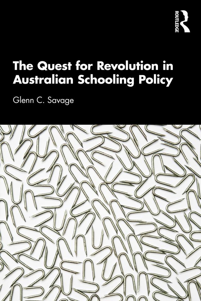The Quest for Revolution in Australian Schooling Policy by Glenn C. Savage