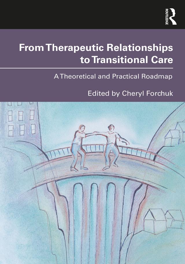 From Therapeutic Relationships to Transitional Care by Cheryl Forchuk