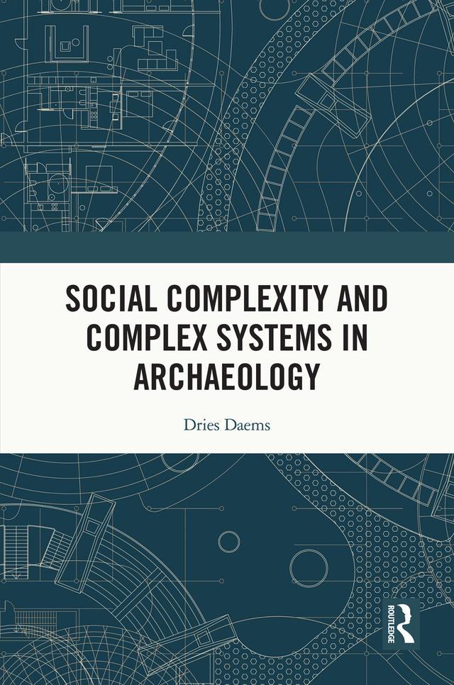 Social Complexity and Complex Systems in Archaeology by Dries Daems
