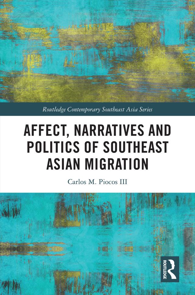 Affect, Narratives and Politics of Southeast Asian Migration by Carlos M. Piocos III
