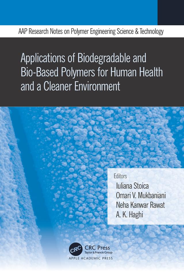 Applications of Biodegradable and Bio-Based Polymers for Human Health and a Cleaner Environment by A. K. Haghi, Iuliana Stoica, Neha Kanwar Rawat, Omari Mukbaniani
