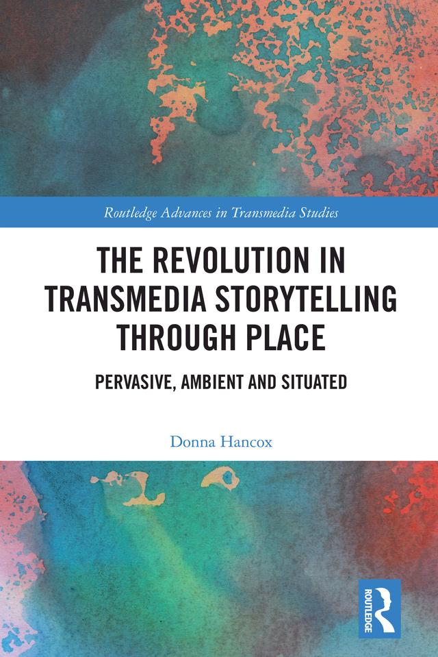 The Revolution in Transmedia Storytelling through Place by Donna Hancox