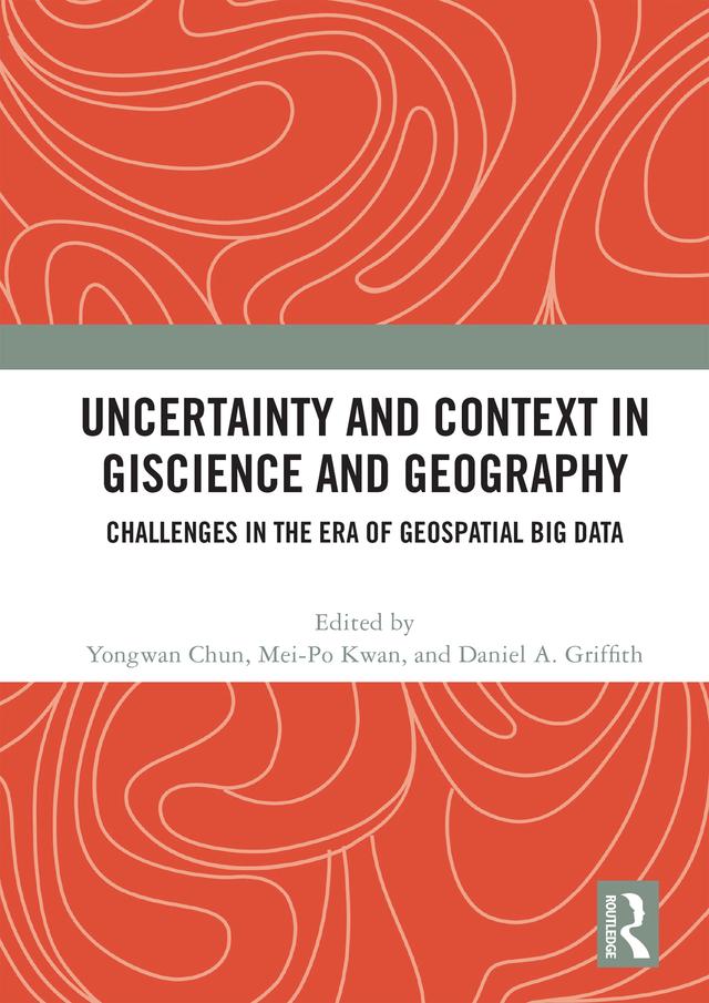 Uncertainty and Context in GIScience and Geography by Daniel A. Griffith, Mei-Po Kwan, Yongwan Chun