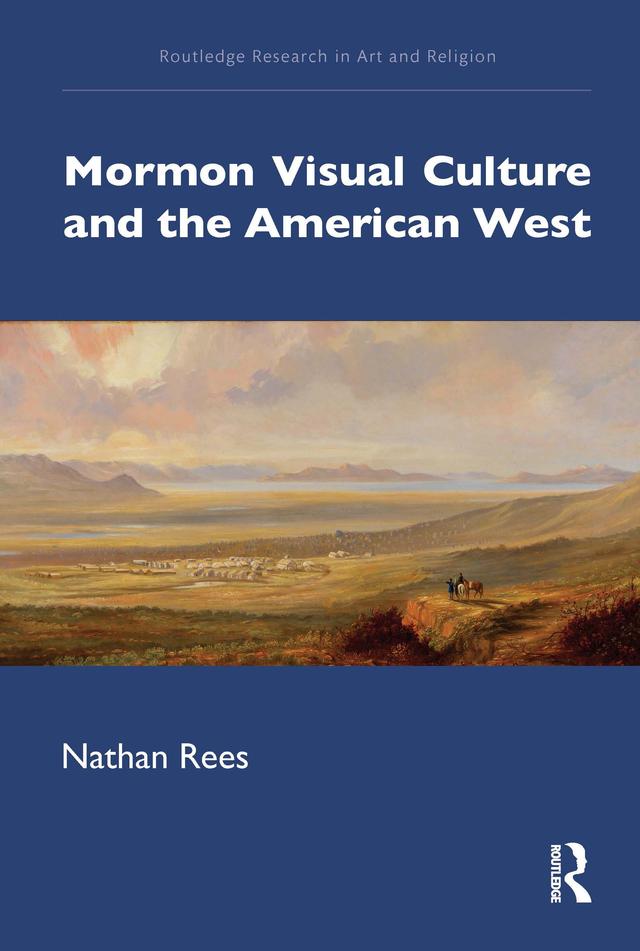 Mormon Visual Culture and the American West by Nathan Rees