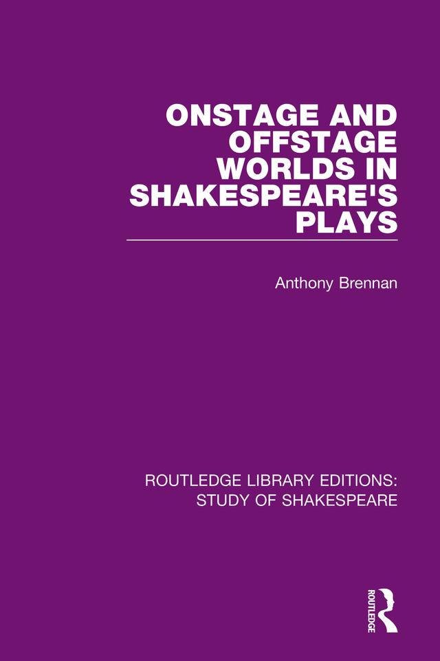 Onstage and Offstage Worlds in Shakespeare's Plays by Anthony Brennan