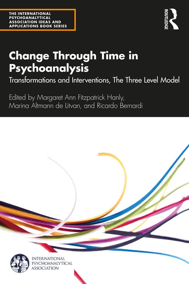 Change Through Time in Psychoanalysis by Margaret Ann Fitzpatrick Hanly, Marina Altmann de Litvan, Ricardo Bernardi
