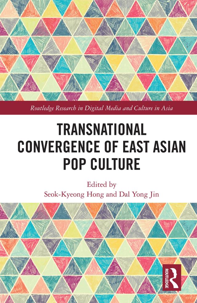 Transnational Convergence of East Asian Pop Culture by Dal Yong Jin, Seok-Kyeong Hong