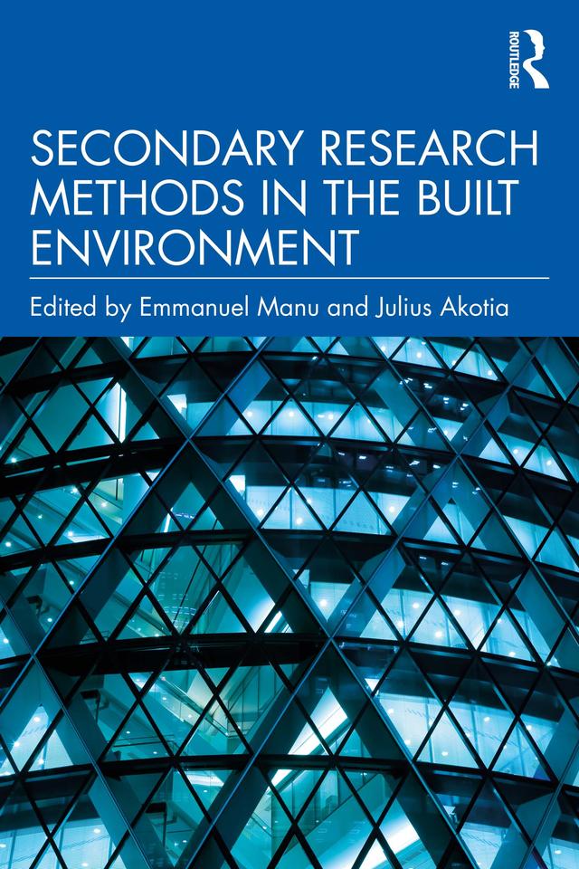 Secondary Research Methods in the Built Environment by Emmanuel Manu, Julius Akotia