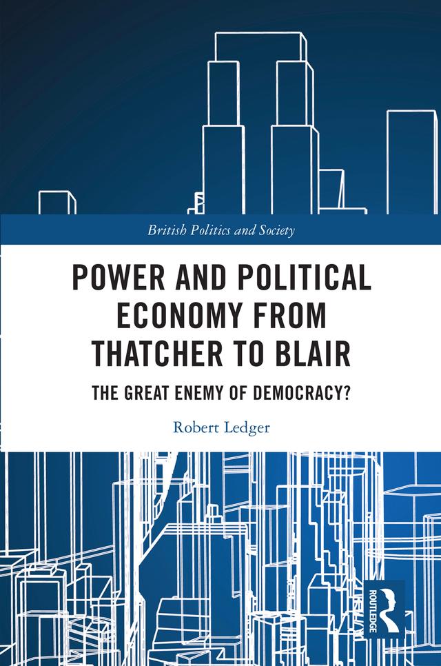 Power and Political Economy from Thatcher to Blair by Robert Ledger