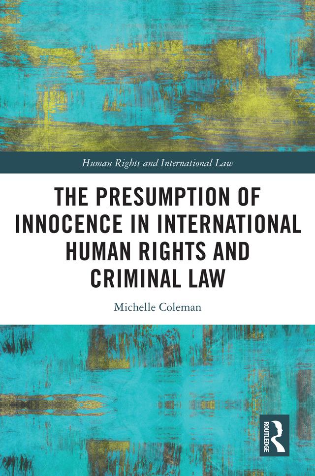 The Presumption of Innocence in International Human Rights and Criminal Law by Michelle Coleman