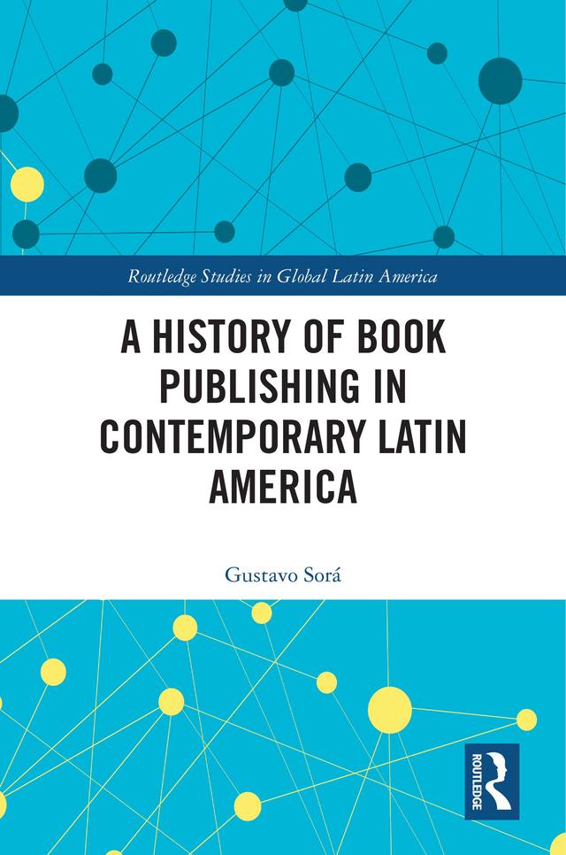 A History of Book Publishing in Contemporary Latin America by Gustavo Sorá