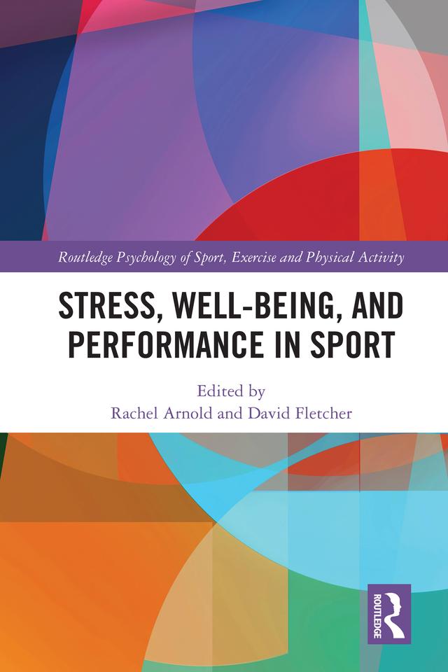 Stress, Well-Being, and Performance in Sport by David Fletcher, Rachel Arnold