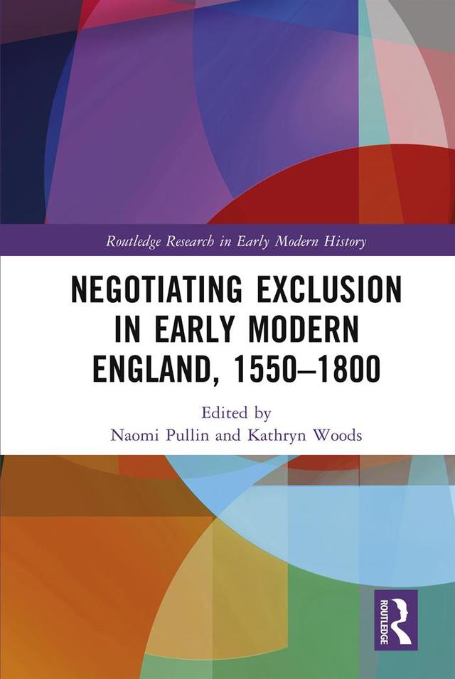 Negotiating Exclusion in Early Modern England, 1550–1800 by Kathryn Woods, Naomi Pullin