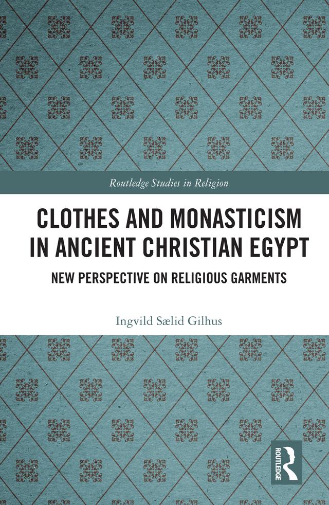Clothes and Monasticism in Ancient Christian Egypt by Ingvild Sælid Gilhus