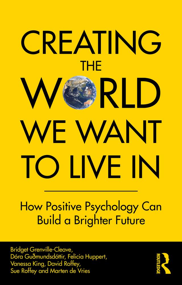 Creating The World We Want To Live In by Bridget Grenville-Cleave, David Roffey, Dóra Guðmundsdóttir, Felicia Huppert, Marten de Vries, Sue Roffey, Vanessa King