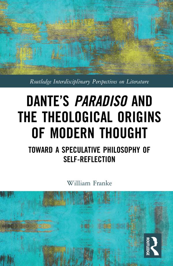 Dante’s Paradiso and the Theological Origins of Modern Thought by William Franke