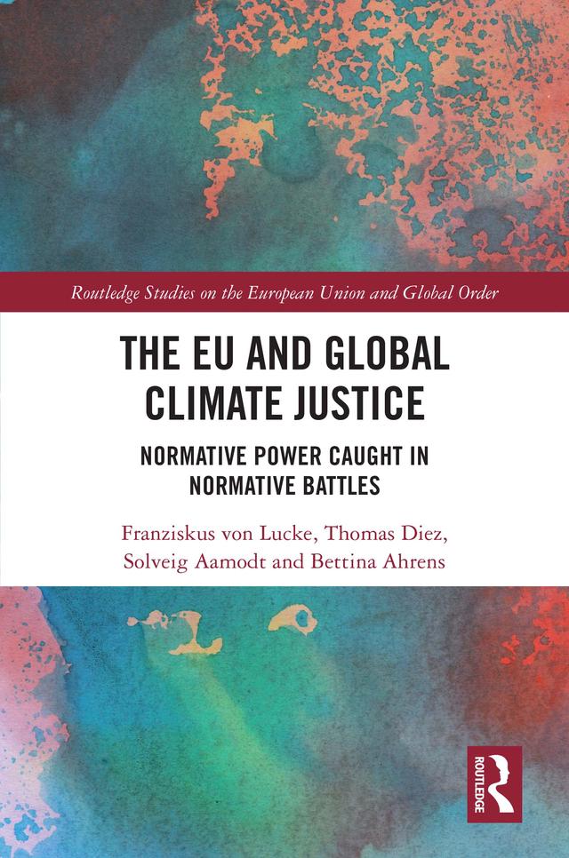 The EU and Global Climate Justice by Bettina Ahrens, Franziskus von Lucke, Solveig Aamodt, Thomas Diez
