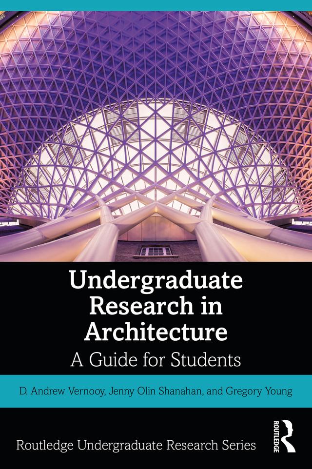 Undergraduate Research in Architecture by D. Andrew Vernooy, Gregory Young, Jenny Olin Shanahan