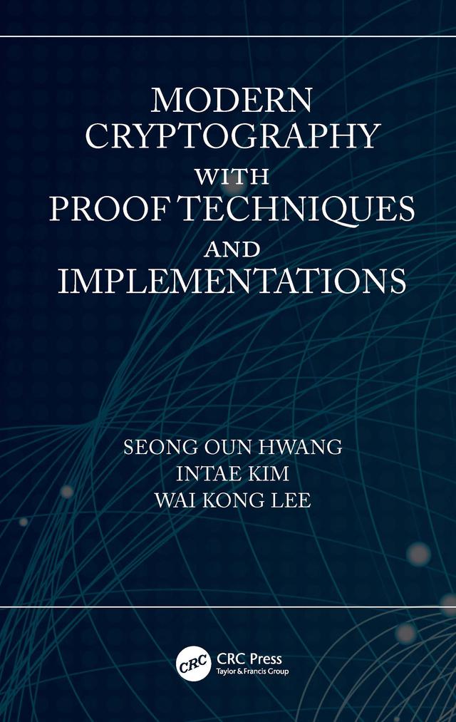 Modern Cryptography with Proof Techniques and Implementations by Intae Kim, Seong Oun Hwang, Wai Kong Lee
