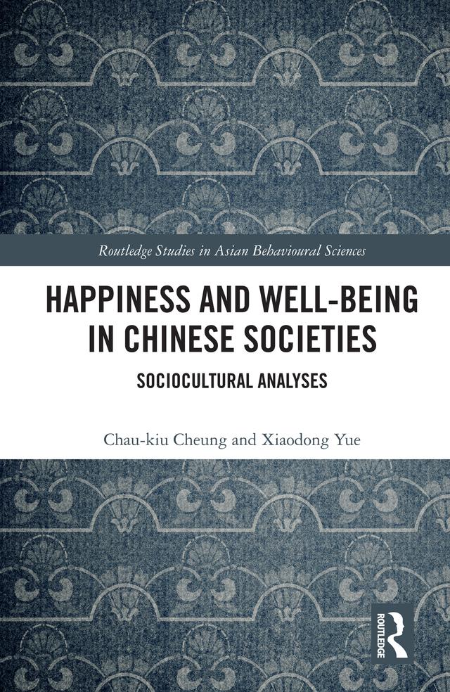 Happiness and Well-Being in Chinese Societies by Chau-kiu Cheung, Xiaodong Yue