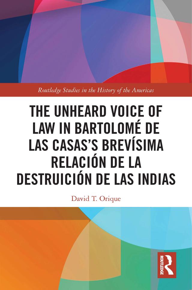 The Unheard Voice of Law in Bartolomé de Las Casas’s Brevísima Relación de la Destruición de las Indias by David T. Orique