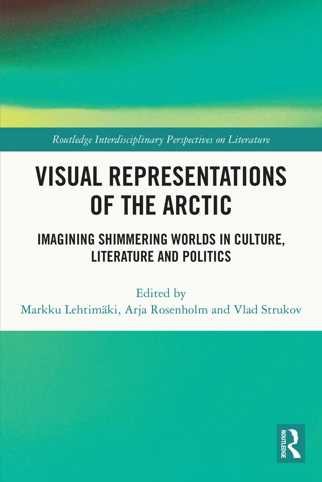 Visual Representations of the Arctic by Arja Rosenholm, Markku Lehtimäki, Vlad Strukov