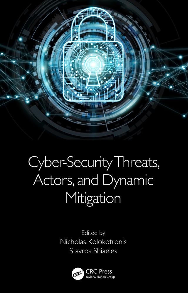Cyber-Security Threats, Actors, and Dynamic Mitigation by Nicholas Kolokotronis, Stavros Shiaeles