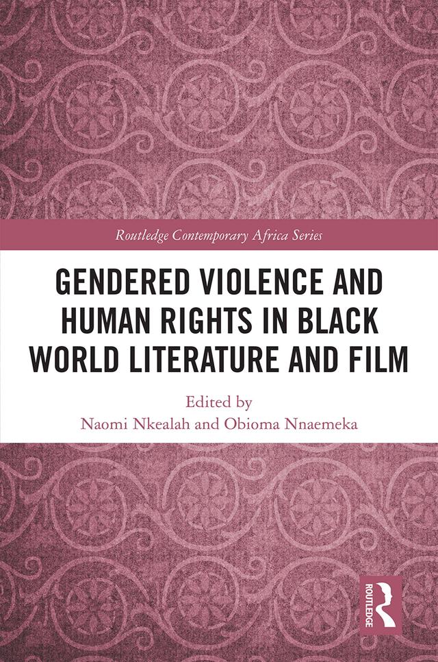 Gendered Violence and Human Rights in Black World Literature and Film by Naomi Nkealah, Obioma Nnaemeka