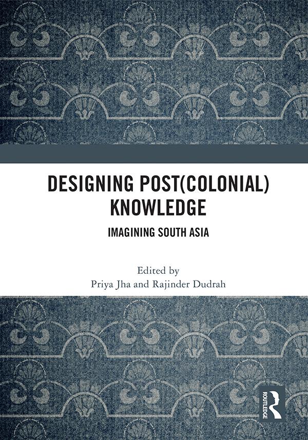 Designing (Post)Colonial Knowledge by Priya Jha, Rajinder Dudrah
