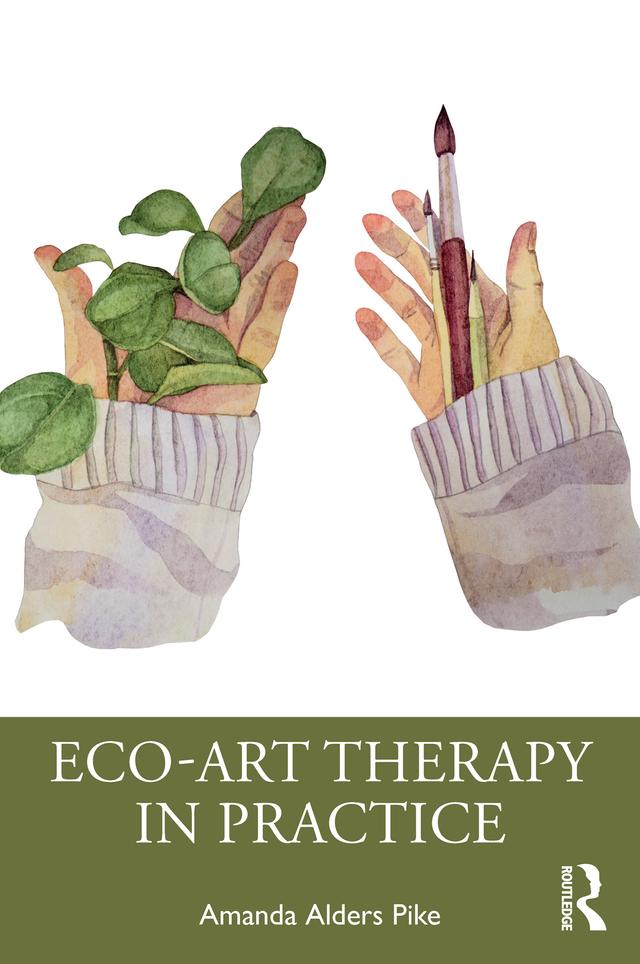 Eco-Art Therapy in Practice by Amanda Alders Pike