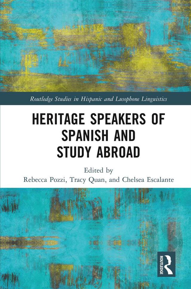 Heritage Speakers of Spanish and Study Abroad by Chelsea Escalante, Rebecca Pozzi, Tracy Quan