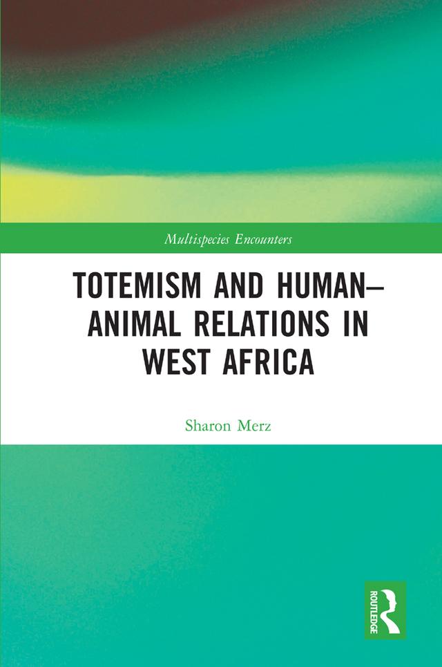 Totemism and Human–Animal Relations in West Africa by Sharon Merz