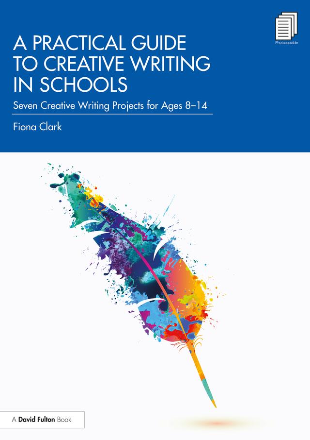 A Practical Guide to Creative Writing in Schools by Fiona Clark