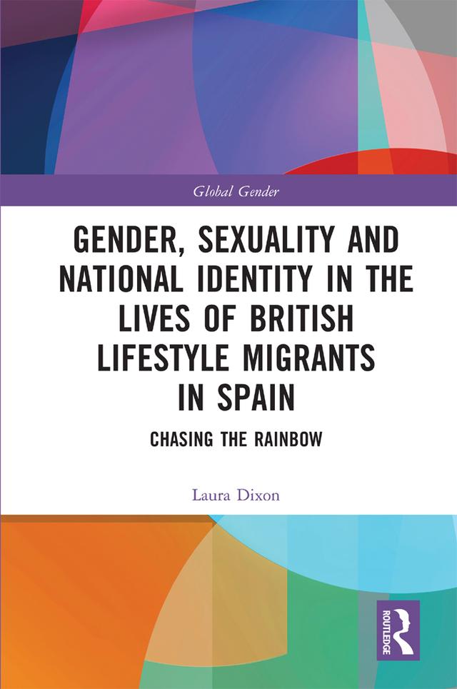 Gender, Sexuality and National Identity in the Lives of British Lifestyle Migrants in Spain by Laura Dixon
