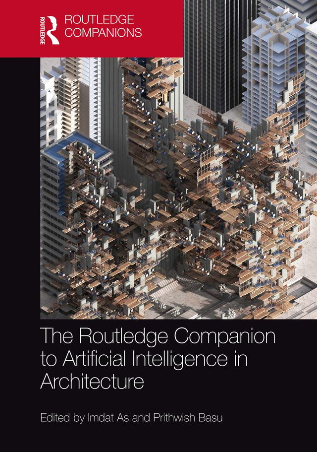 The Routledge Companion to Artificial Intelligence in Architecture by Imdat As, Prithwish Basu