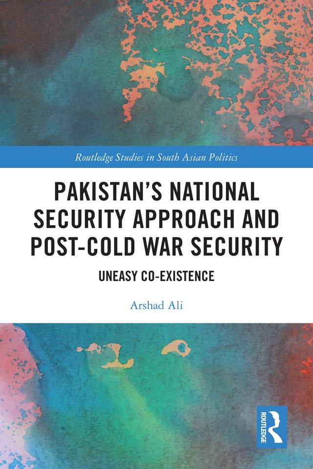 Pakistan’s National Security Approach and Post-Cold War Security by Arshad Ali