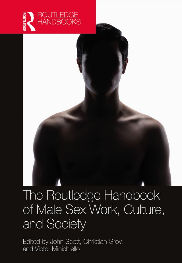 The Routledge Handbook of Male Sex Work, Culture, and Society by Christian Grov, John Scott, Victor Minichiello