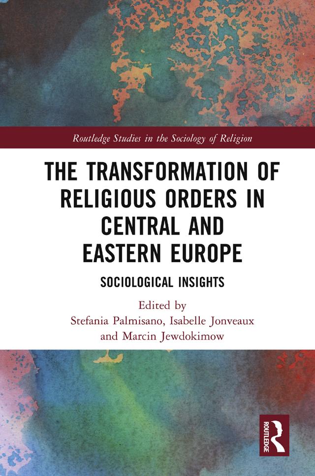 The Transformation of Religious Orders in Central and Eastern Europe by Isabelle Jonveaux, Marcin Jewdokimow, Stefania Palmisano
