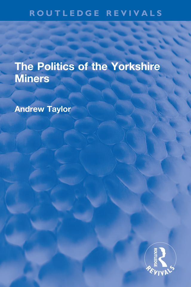 The Politics of the Yorkshire Miners by Andrew Taylor