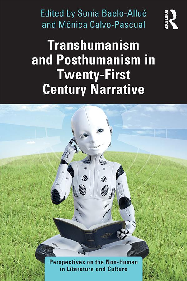Transhumanism and Posthumanism in Twenty-First Century Narrative by Mónica Calvo-Pascual, Sonia Baelo-Allué