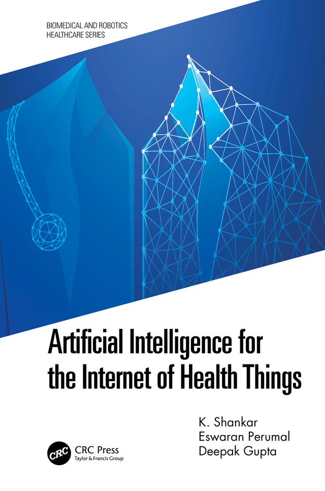 Artificial Intelligence for the Internet of Health Things by Deepak Gupta, Eswaran Perumal, K. Shankar