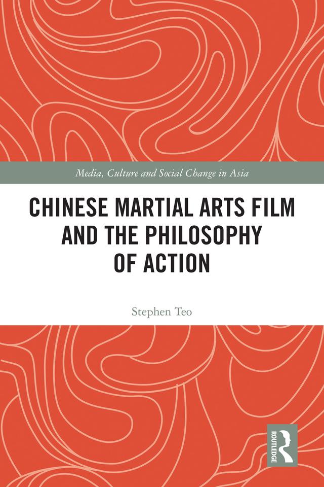 Chinese Martial Arts Film and the Philosophy of Action by Stephen Teo