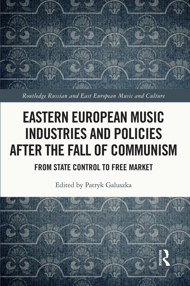 Eastern European Music Industries and Policies after the Fall of Communism by Patryk Galuszka
