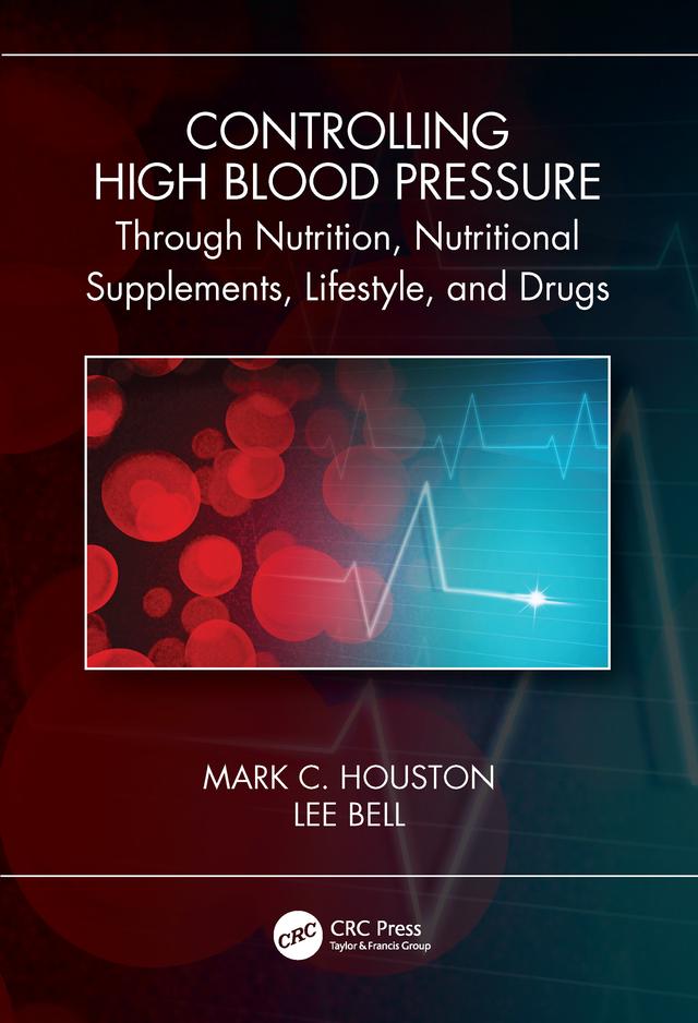 Controlling High Blood Pressure through Nutrition, Nutritional Supplements, Lifestyle, and Drugs by Lee Bell, Mark C. Houston