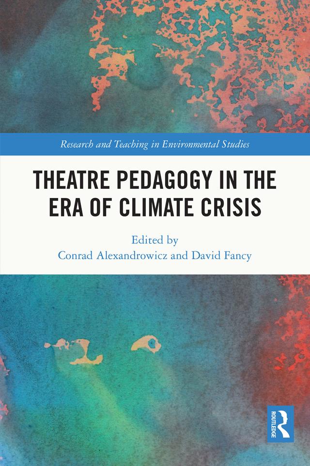 Theatre Pedagogy in the Era of Climate Crisis by Conrad Alexandrowicz, David Fancy