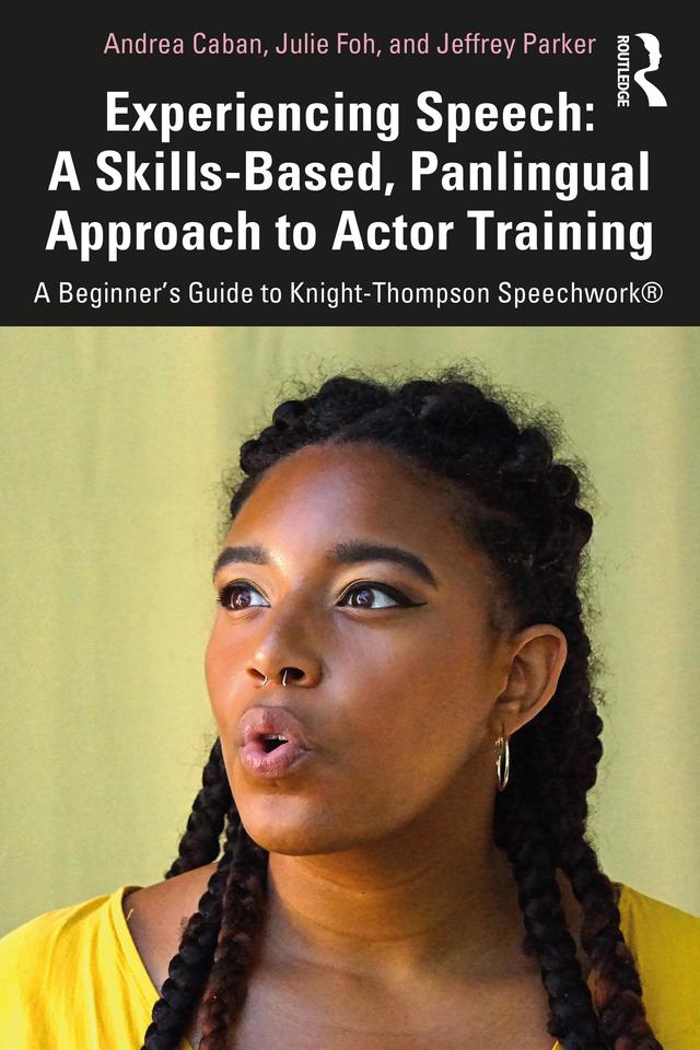 Experiencing Speech: A Skills-Based, Panlingual Approach to Actor Training by Andrea Caban, Jeffrey Parker, Julie Foh