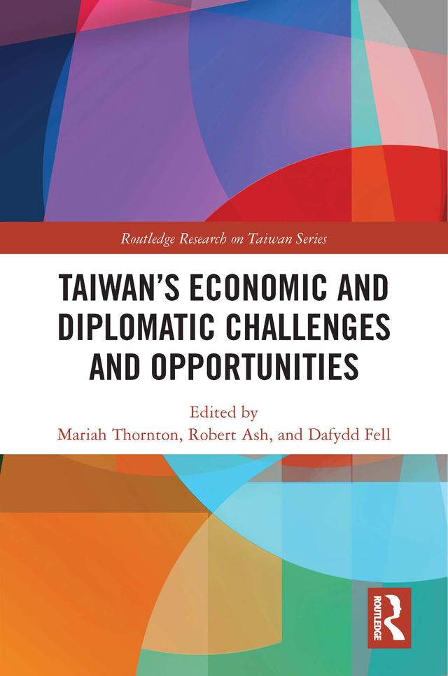 Taiwan's Economic and Diplomatic Challenges and Opportunities by Dafydd Fell, Mariah Thornton, Robert Ash