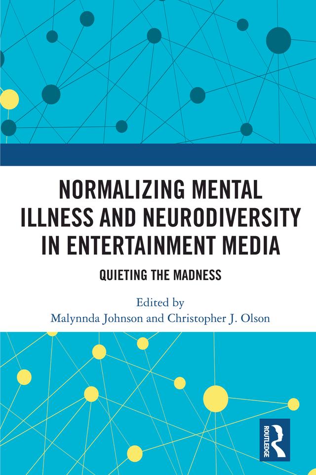 Normalizing Mental Illness and Neurodiversity in Entertainment Media by Christopher J. Olson, Malynnda Johnson