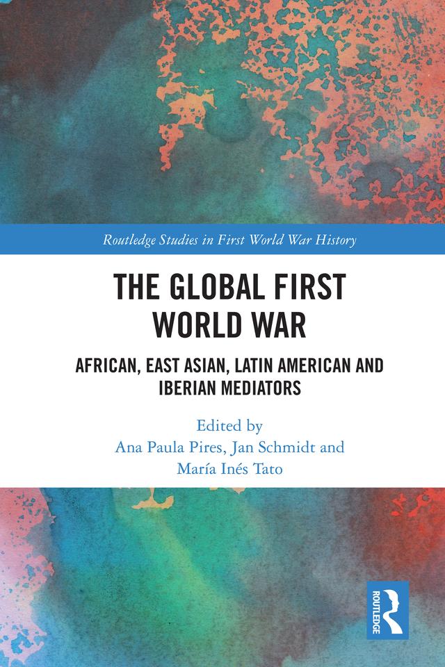 The Global First World War by Ana Paula Pires, Jan Schmidt, María Inés Tato